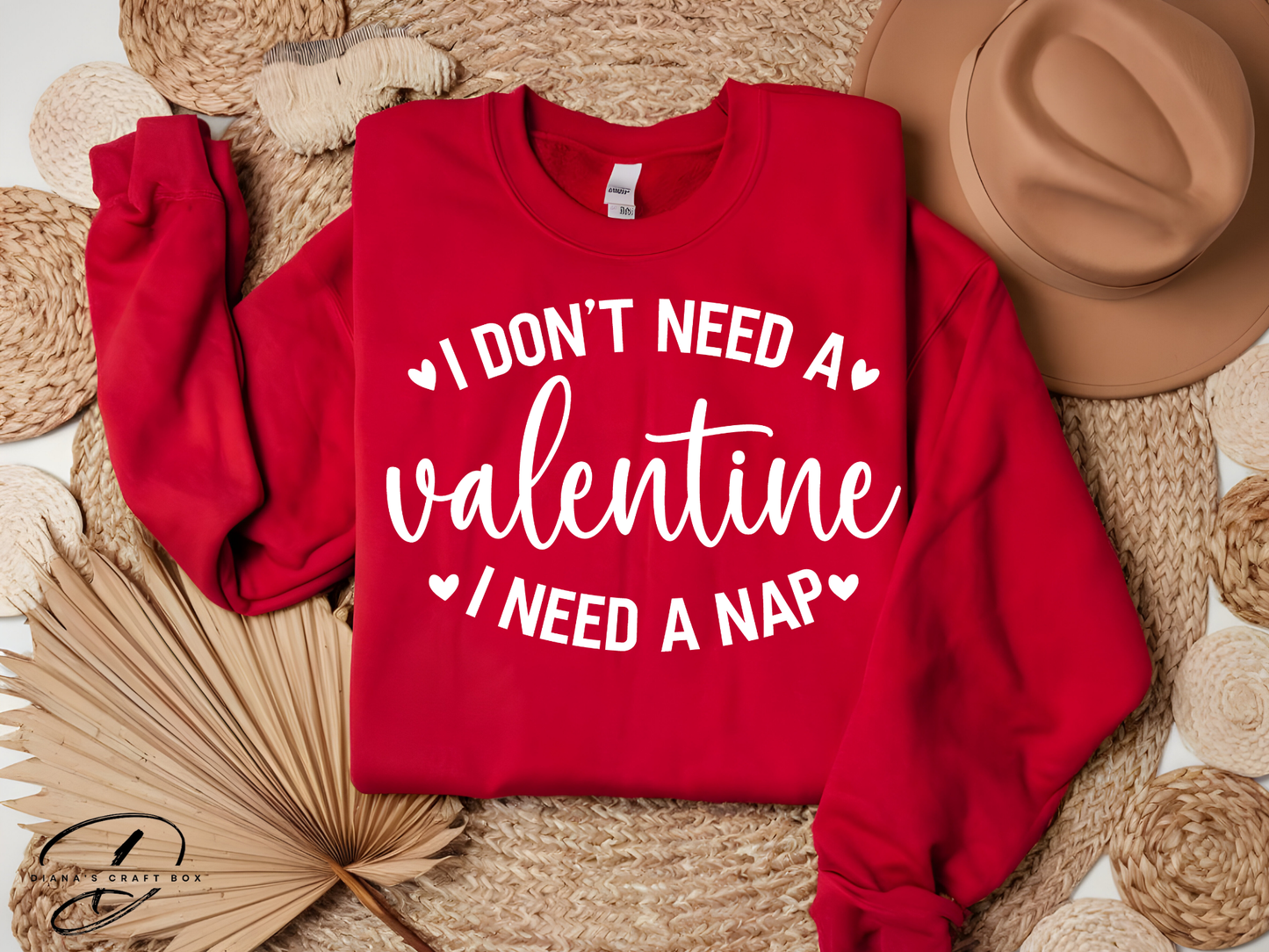 I don't need a valentine I need a nap Sweatshirt
