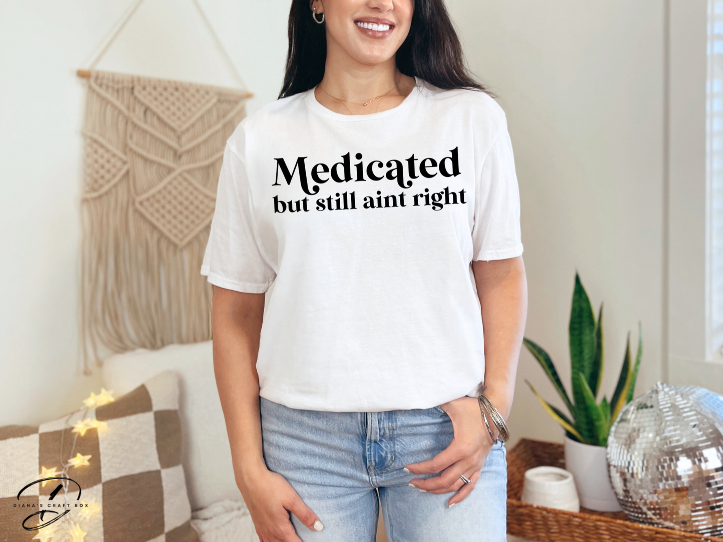Medicated but still ain't right T-shirt