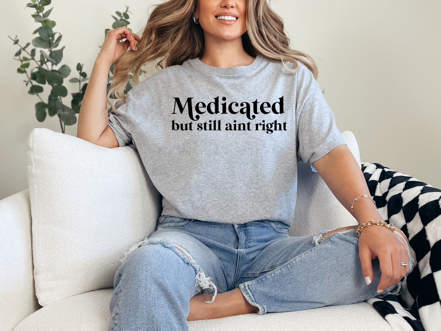 Medicated but still ain't right T-shirt