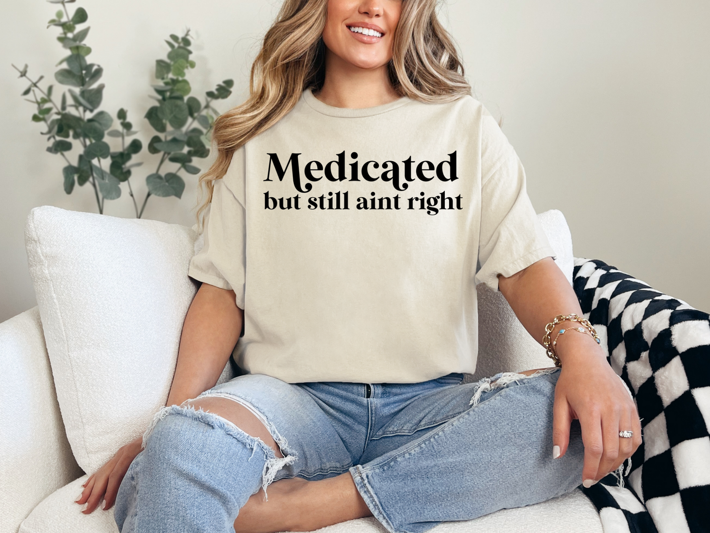 Medicated but still ain't right T-shirt