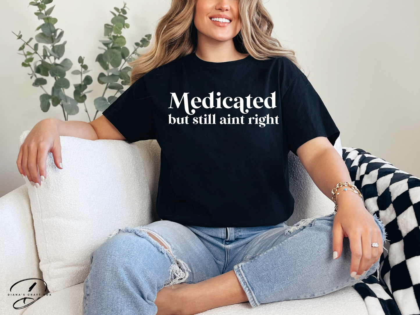 Medicated but still ain't right T-shirt