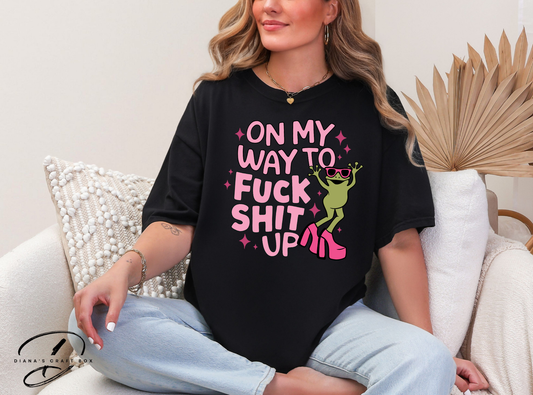 On my way to fuck shit up T-shirt