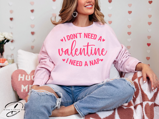 I don't need a valentine I need a nap Sweatshirt