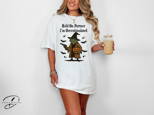 Hold on partner Im overstimulated T-shirt (Halloween Edition)