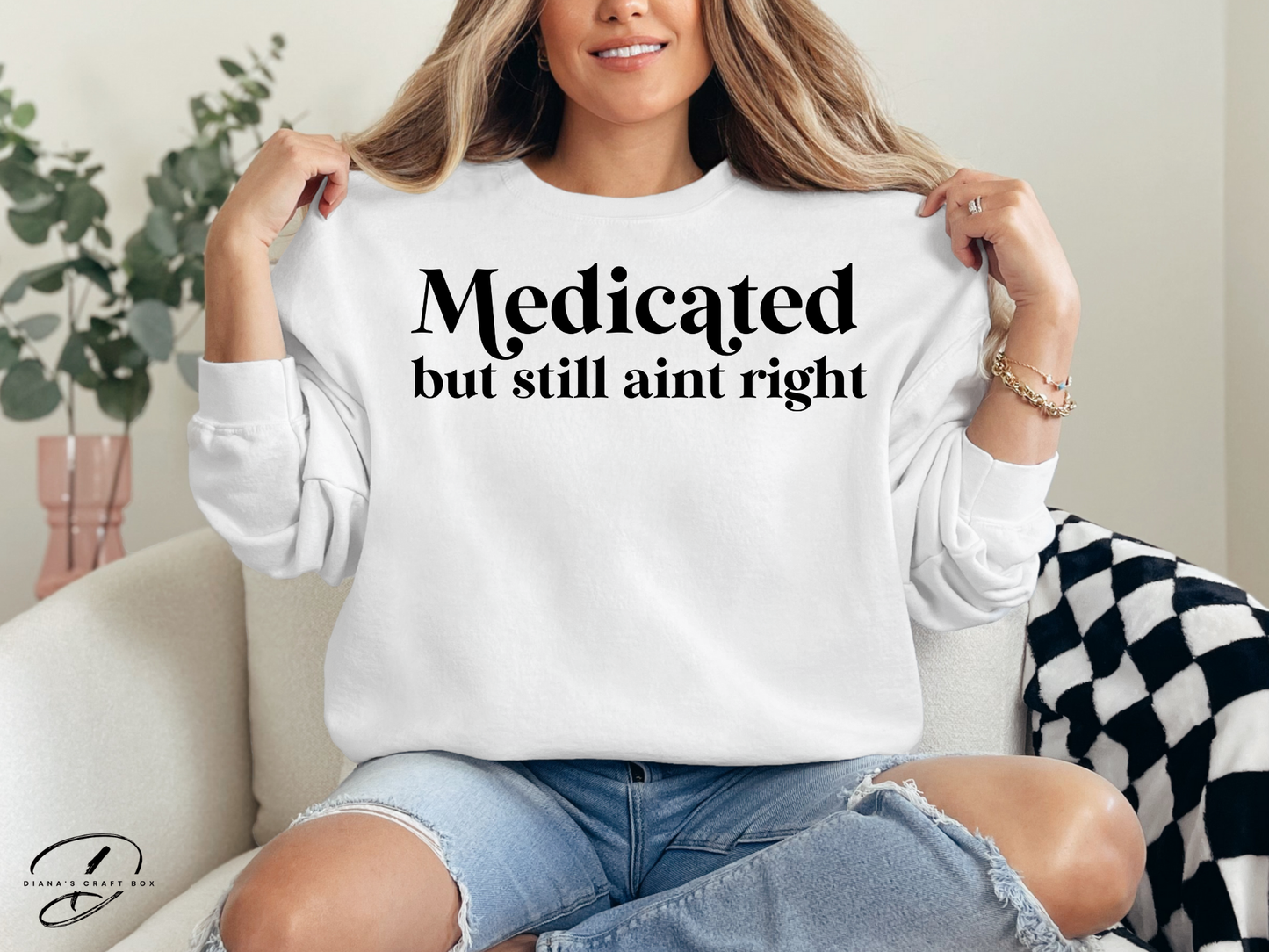 Medicated but still ain't right Sweatshirt