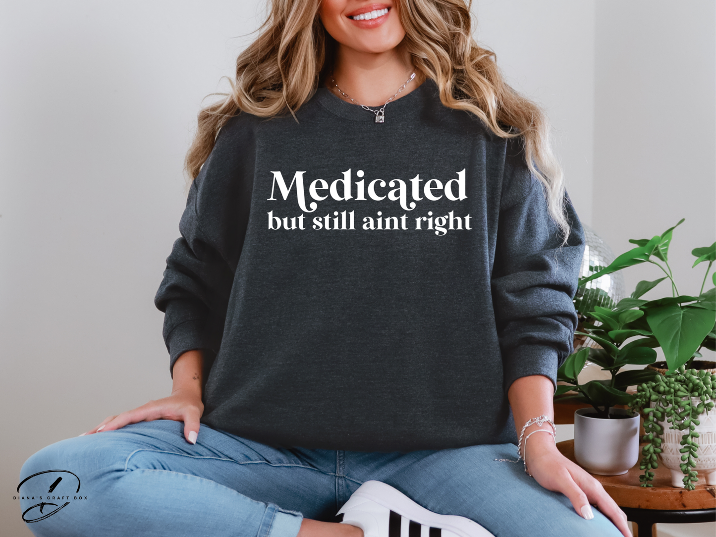 Medicated but still ain't right Sweatshirt