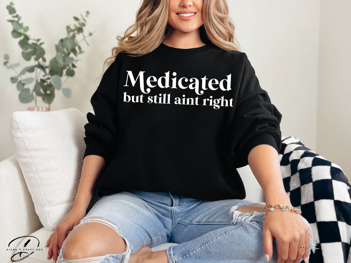 Medicated but still ain't right Sweatshirt