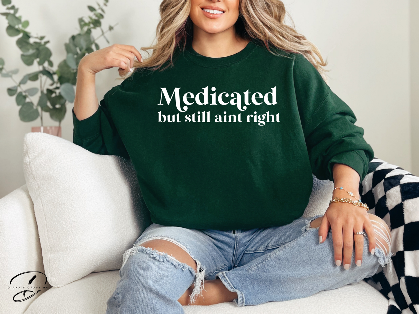 Medicated but still ain't right Sweatshirt