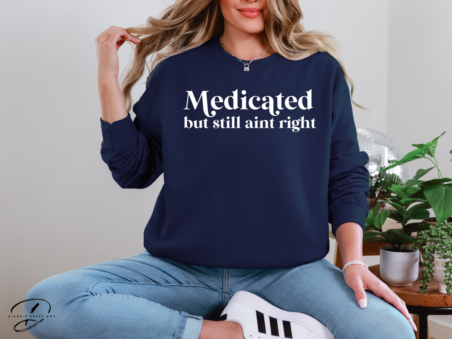 Medicated but still ain't right Sweatshirt