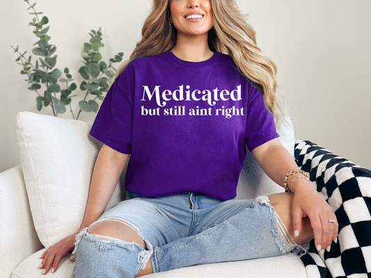 Medicated but still ain't right T-shirt