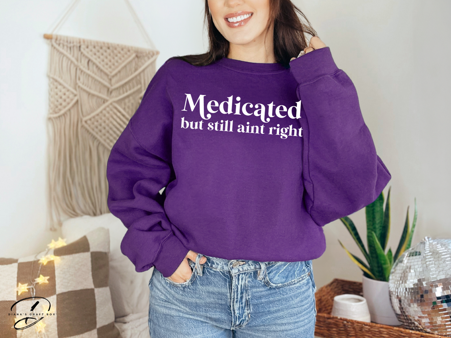 Medicated but still ain't right Sweatshirt