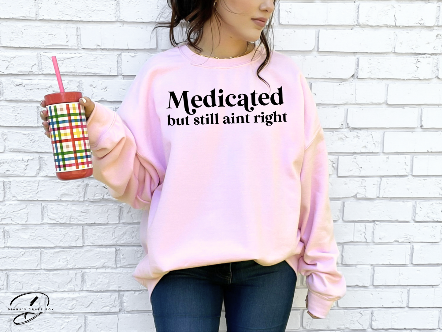 Medicated but still ain't right Sweatshirt