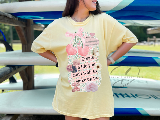 Create the life you want to can't wait to wake up to T-shirt
