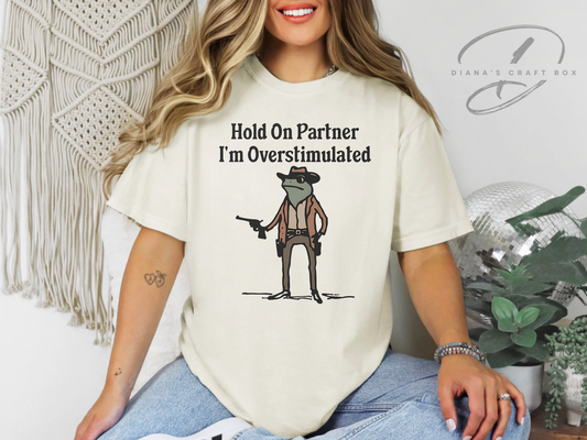 Hold on partner, I'm overstimulated T-shirt